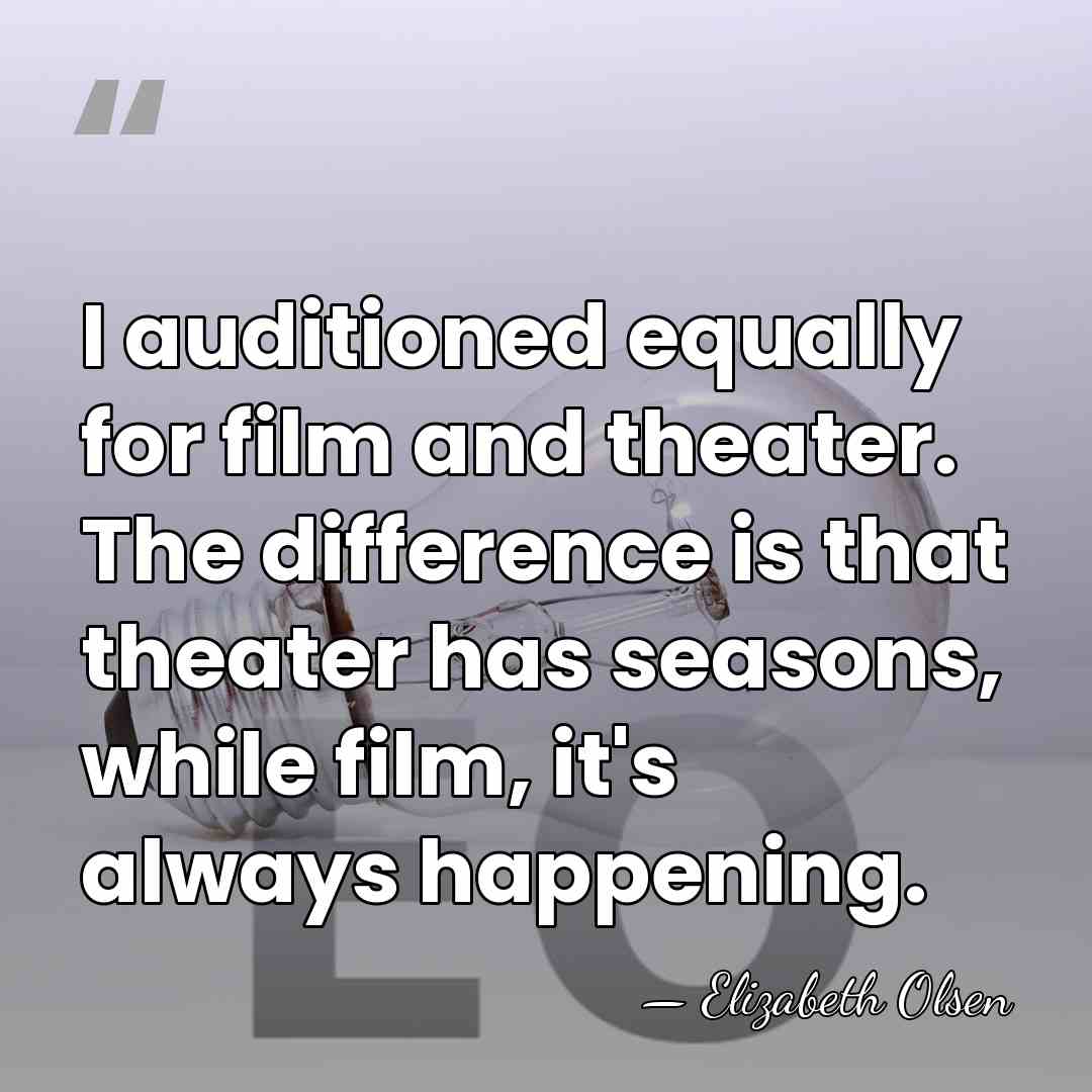 I auditioned equally for film and theater. The difference is that theater&hellip; - Elizabeth Olsen