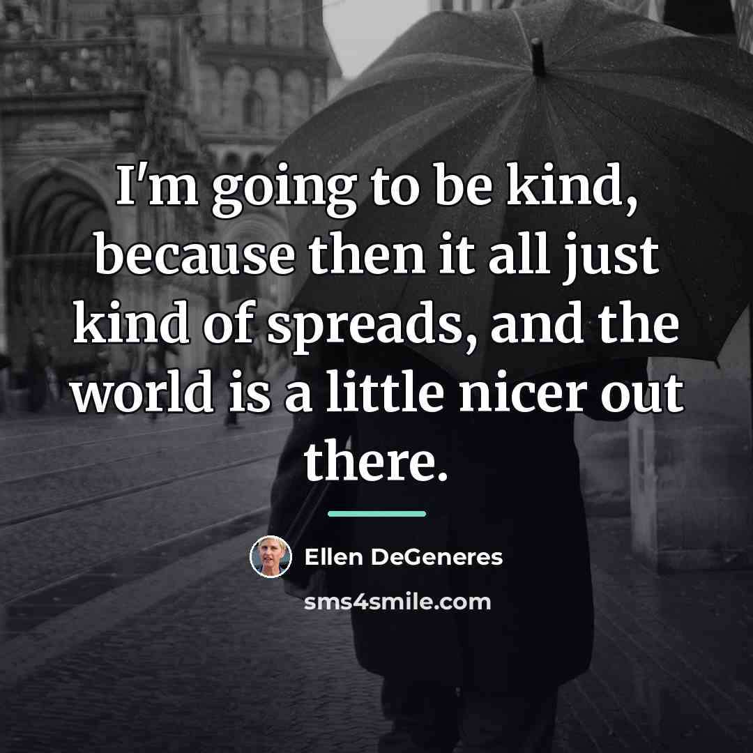 “I'm going to be kind, because then it all just…” quote by Ellen DeGeneres