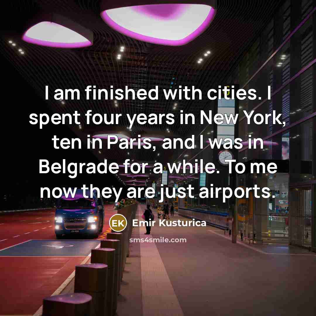 “I am finished with cities. I spent four years in…” quote by Emir Kusturica