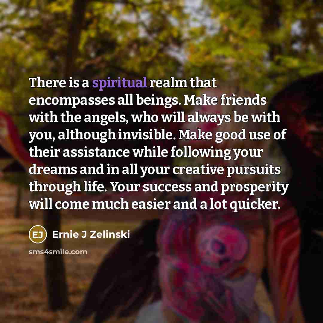 “There is a spiritual realm that encompasses all beings. Make…” quote by Ernie J Zelinski