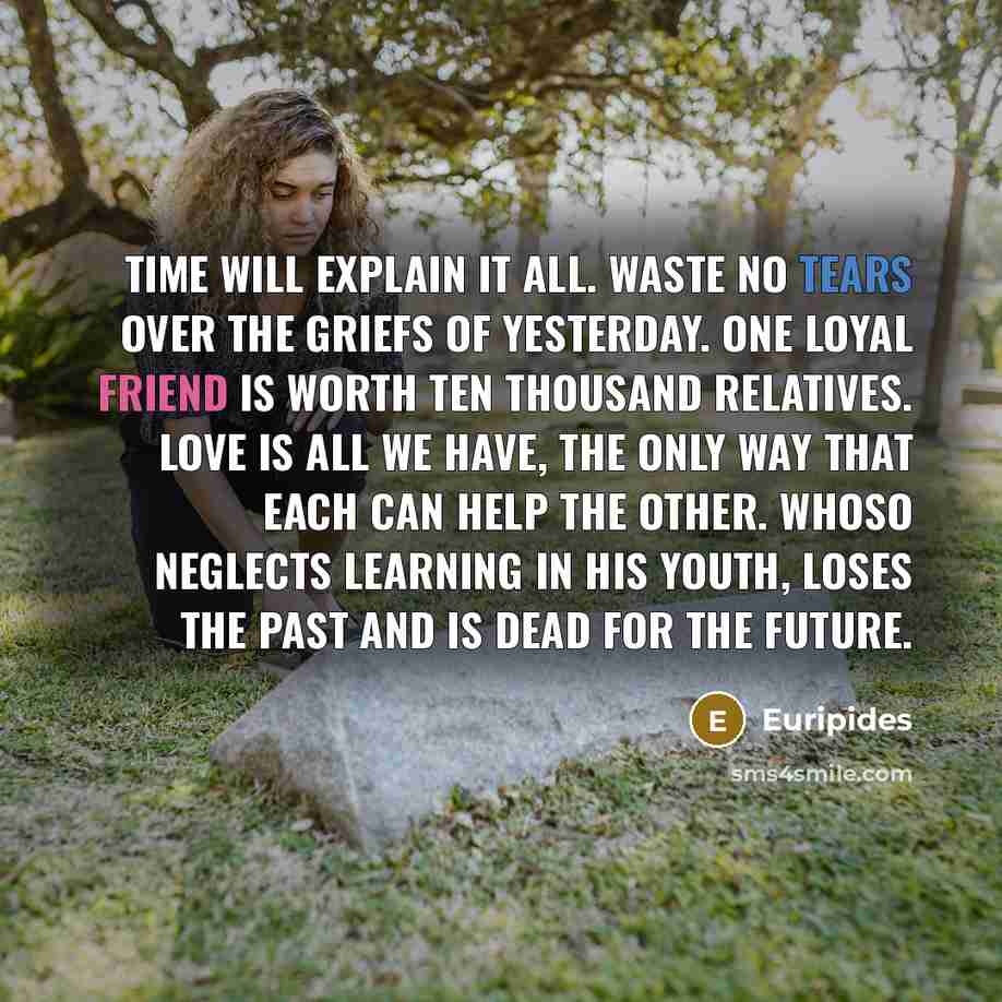 “Time will explain it all. Waste no tears over the…” quote by Euripides
