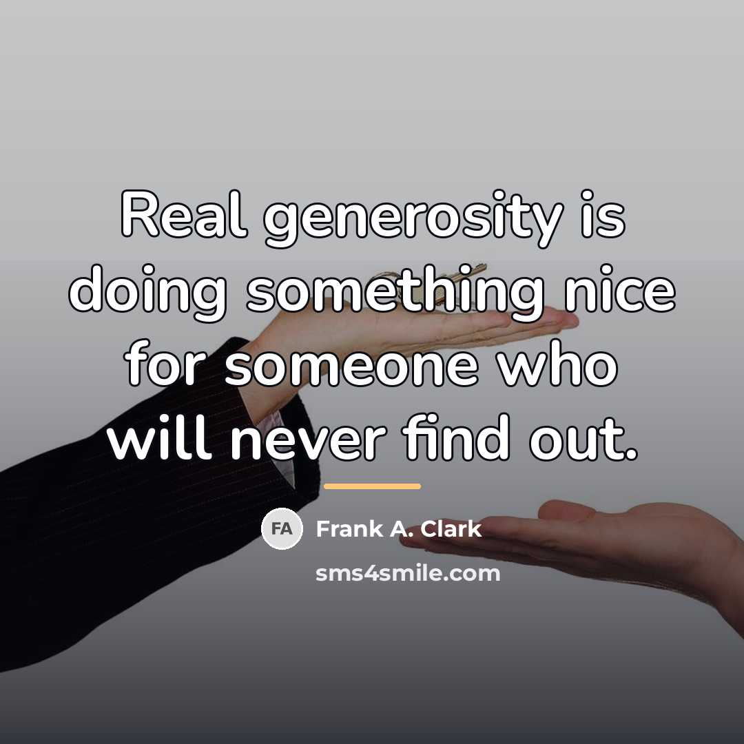 “Real generosity is doing something nice for someone who will…” quote by Frank A. Clark