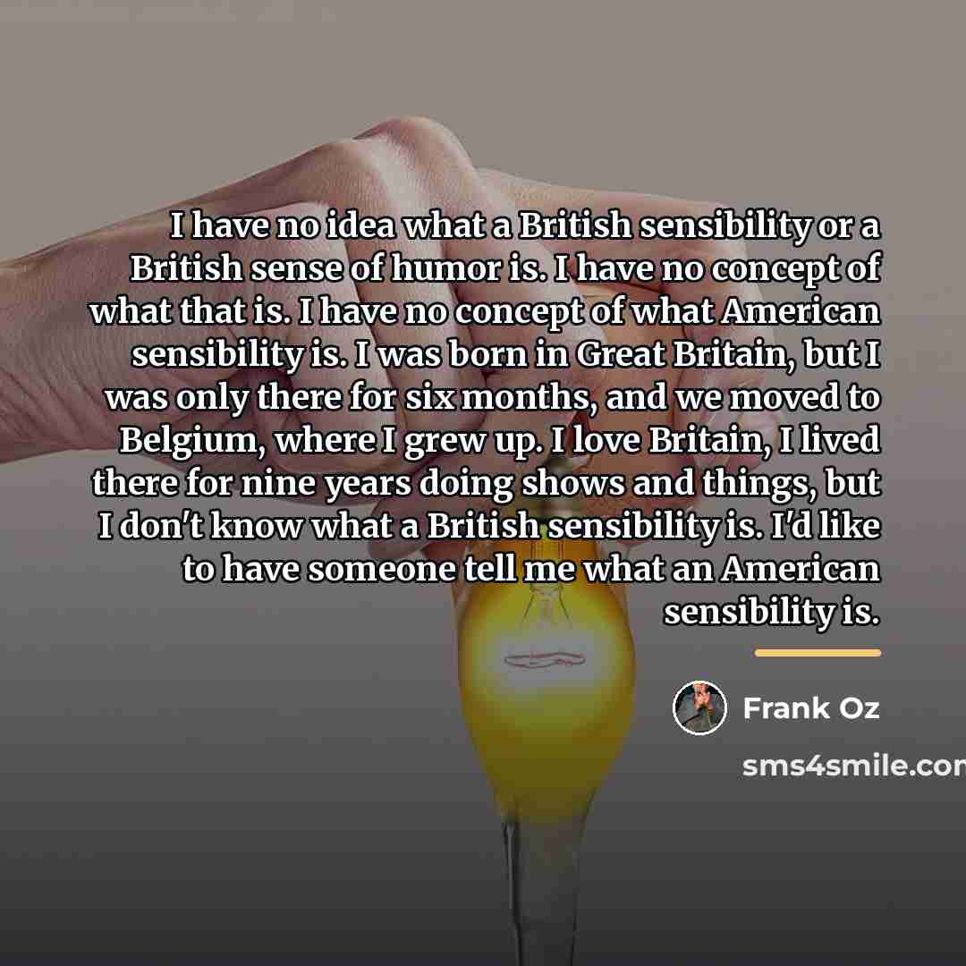 “I have no idea what a British sensibility or a…” quote by Frank Oz