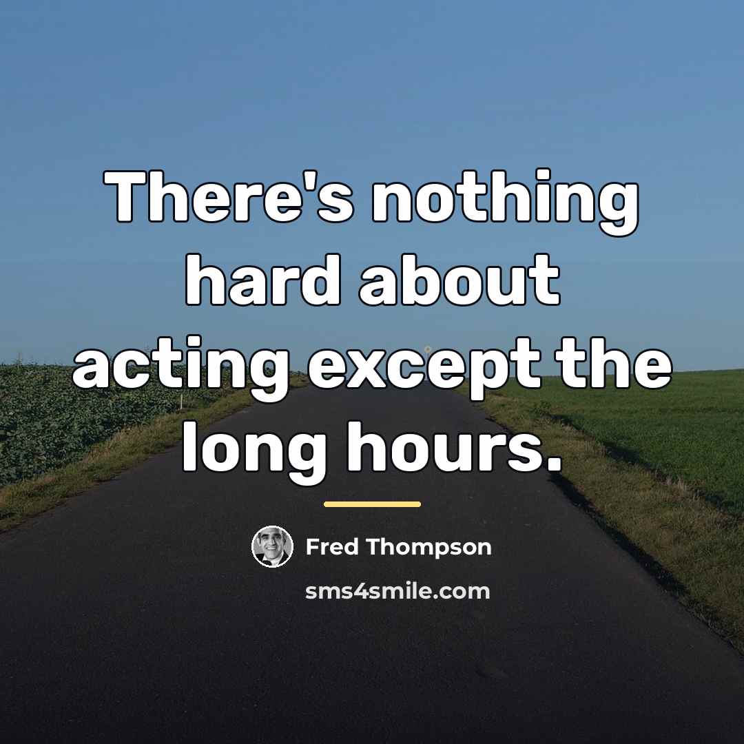“There's nothing hard about acting except the long hours.…” quote by Fred Thompson