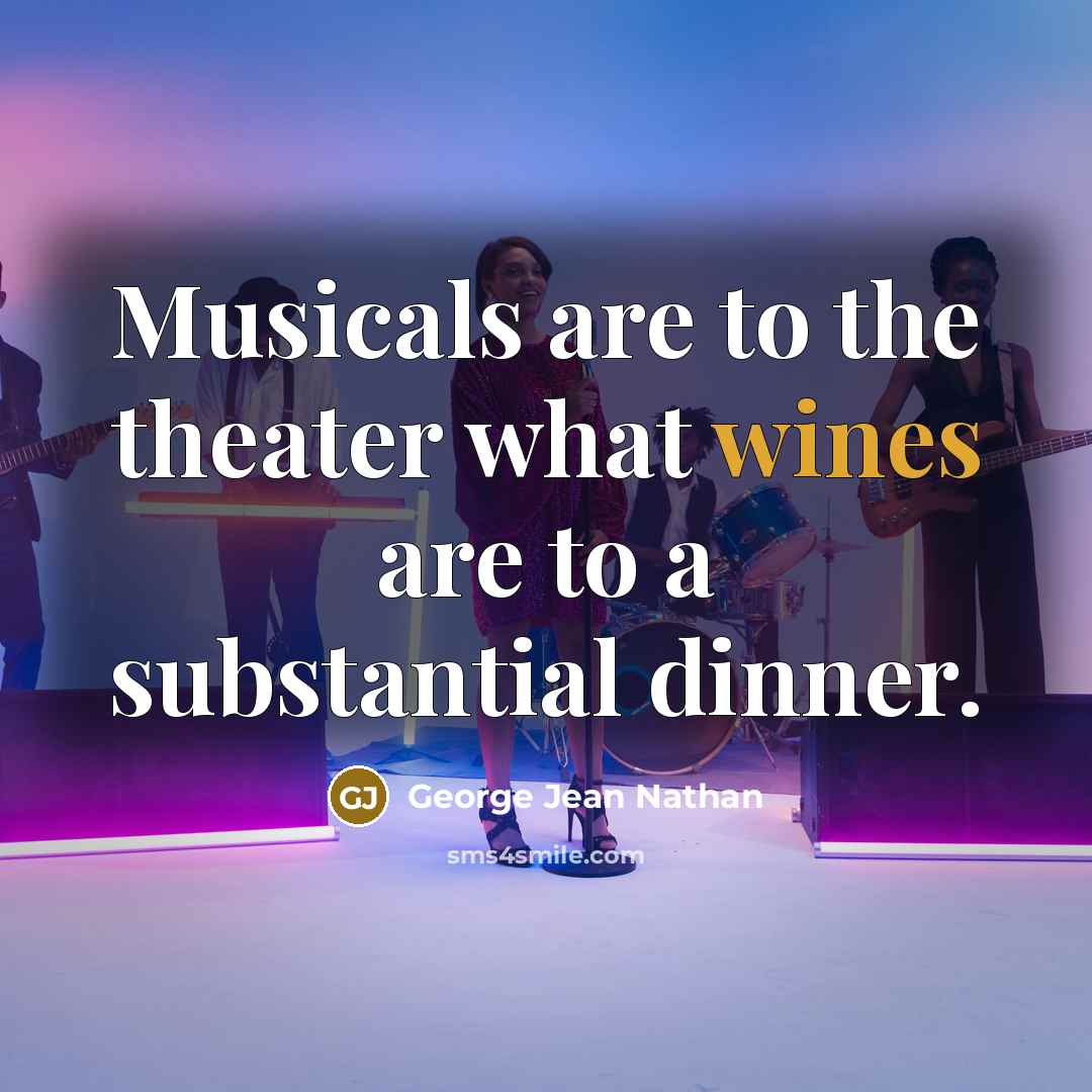 “Musicals are to the theater what wines are to a…” quote by George Jean Nathan