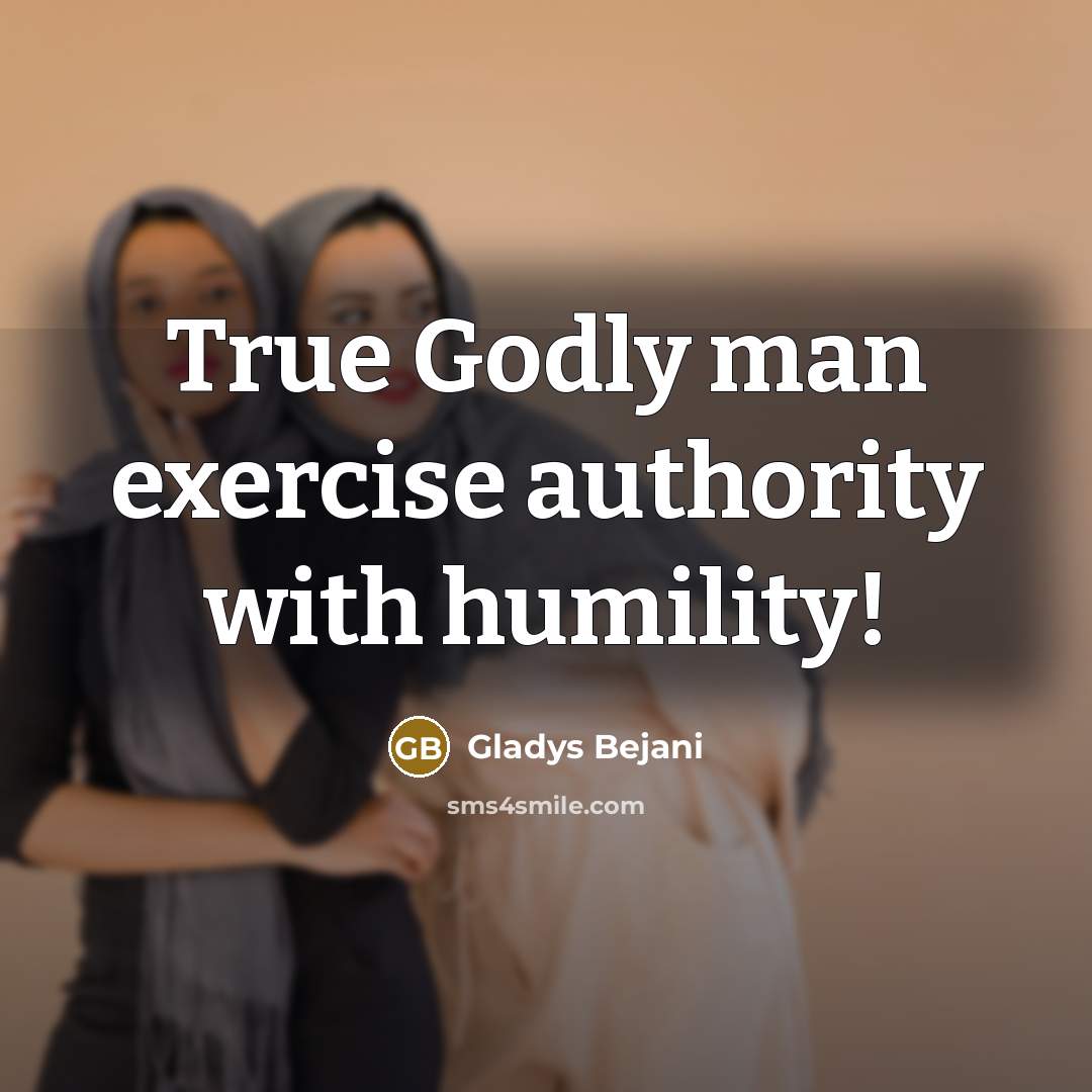 “True Godly man exercise authority with humility!…” quote by Gladys Bejani