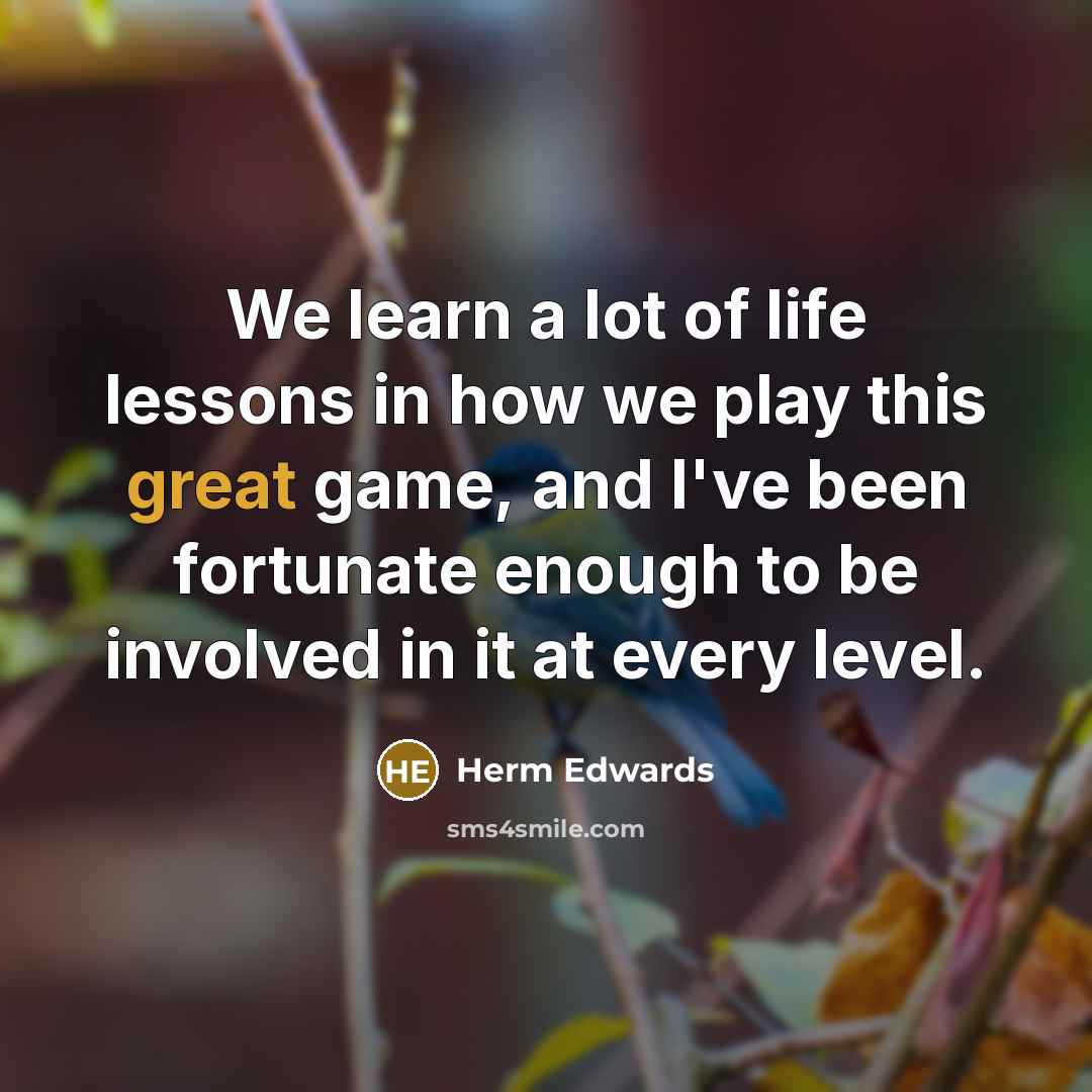 “We learn a lot of life lessons in how we…” quote by Herm Edwards