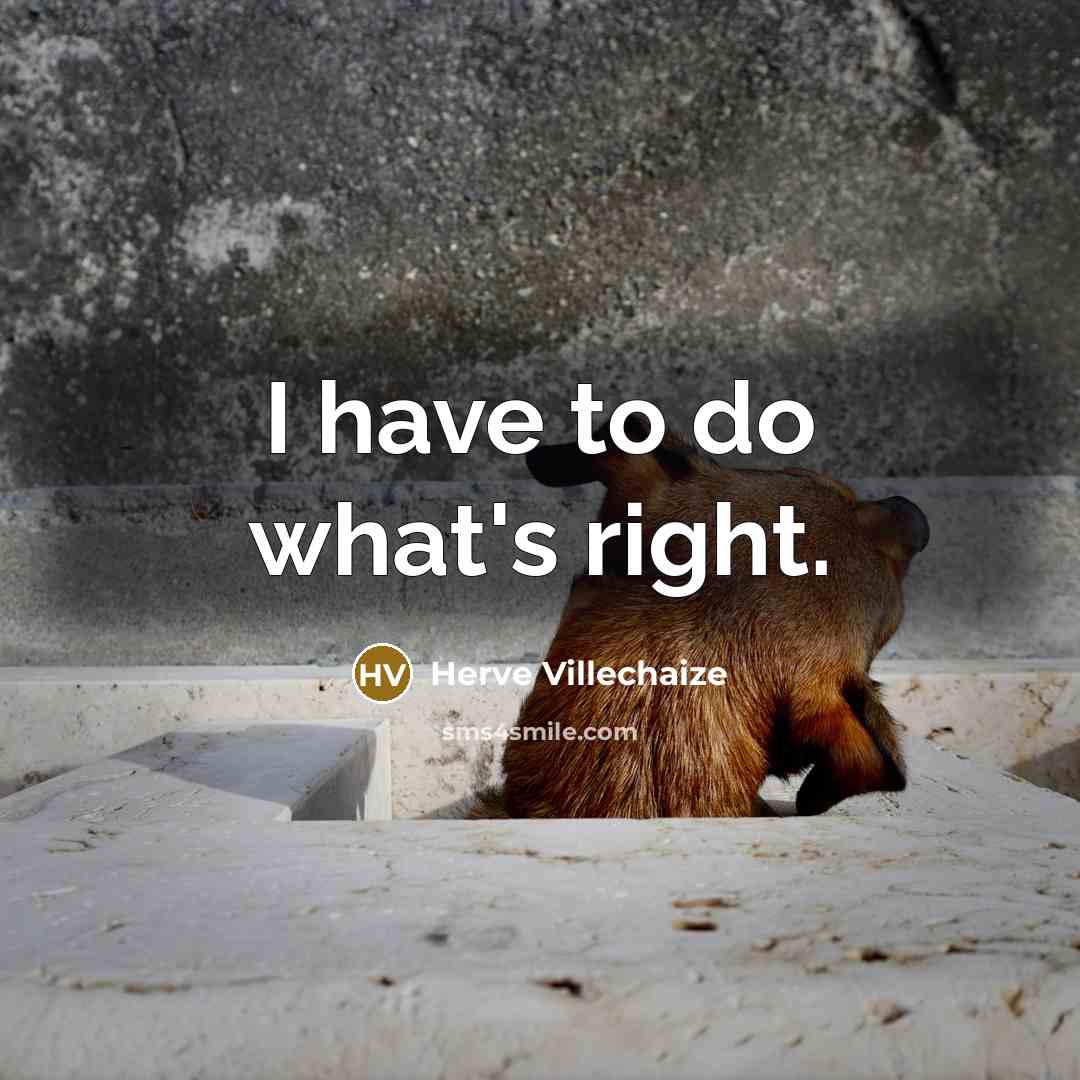 “I have to do what's right.…” quote by Herve Villechaize