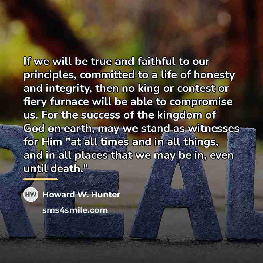 “If we will be true and faithful to our principles,…” quote by Howard W. Hunter