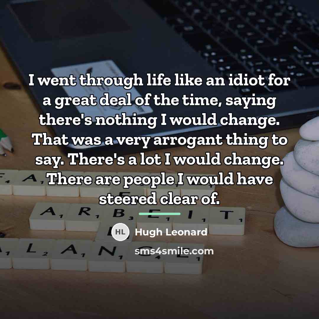 “I went through life like an idiot for a great…” quote by Hugh Leonard