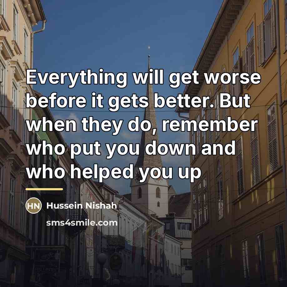 “Everything will get worse before it gets better. But when…” quote by Hussein Nishah