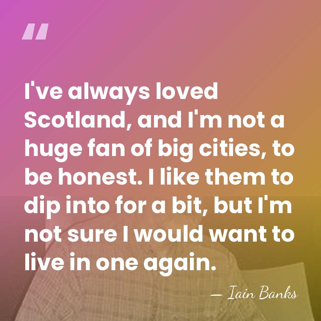 I've always loved Scotland, and I'm not a huge fan of big&hellip; - Iain Banks