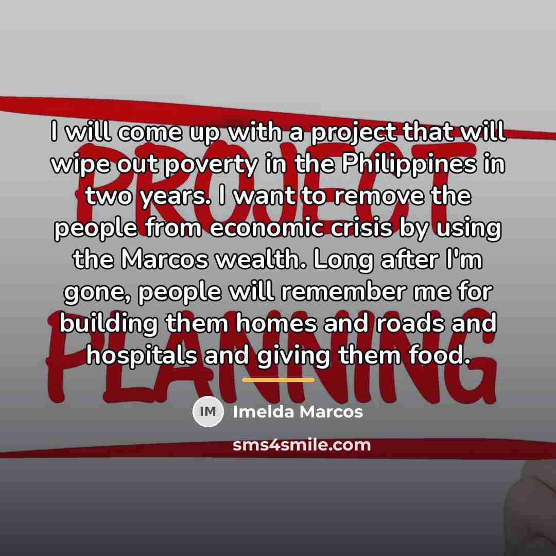 “I will come up with a project that will wipe…” quote by Imelda Marcos