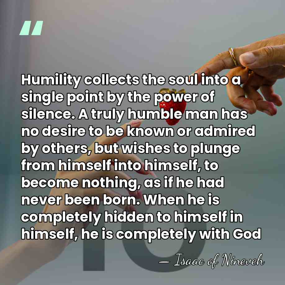 Humility collects the soul into a single point by the power of&hellip; - Isaac of Nineveh