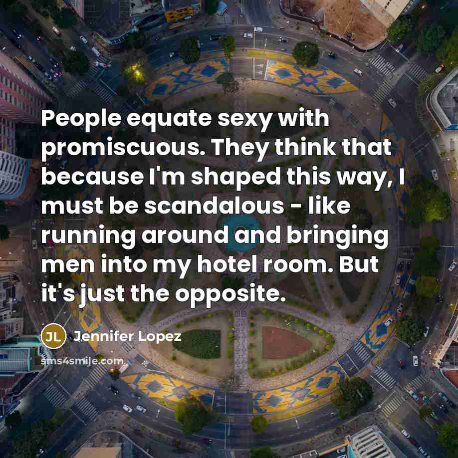 “People equate sexy with promiscuous. They think that because I'm…” quote by Jennifer Lopez