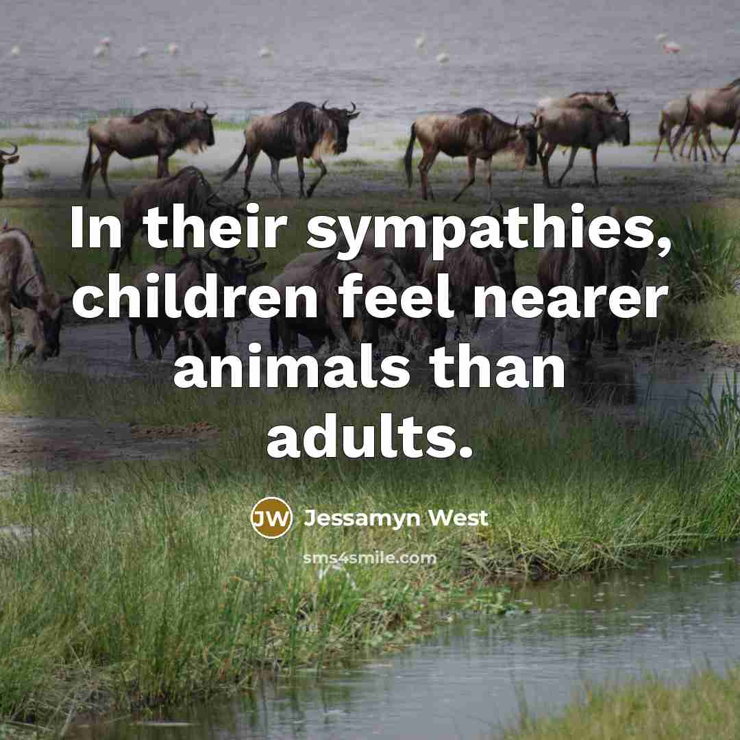 “In their sympathies, children feel nearer animals than adults.…” quote by Jessamyn West
