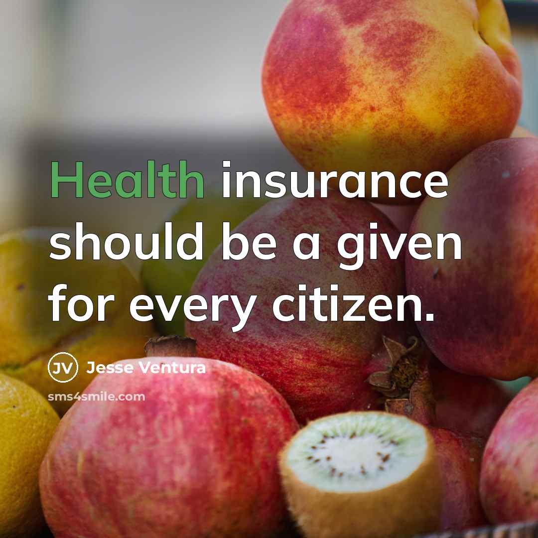 “Health insurance should be a given for every citizen.” quote by Jesse Ventura