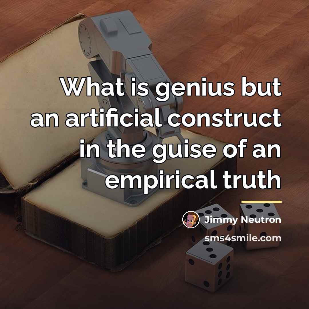 “What is genius but an artificial construct in the guise…” quote by Jimmy Neutron