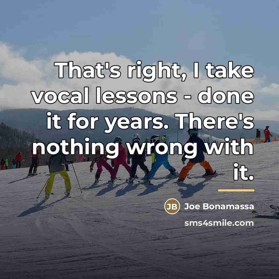 “That's right, I take vocal lessons - done it for…” quote by Joe Bonamassa