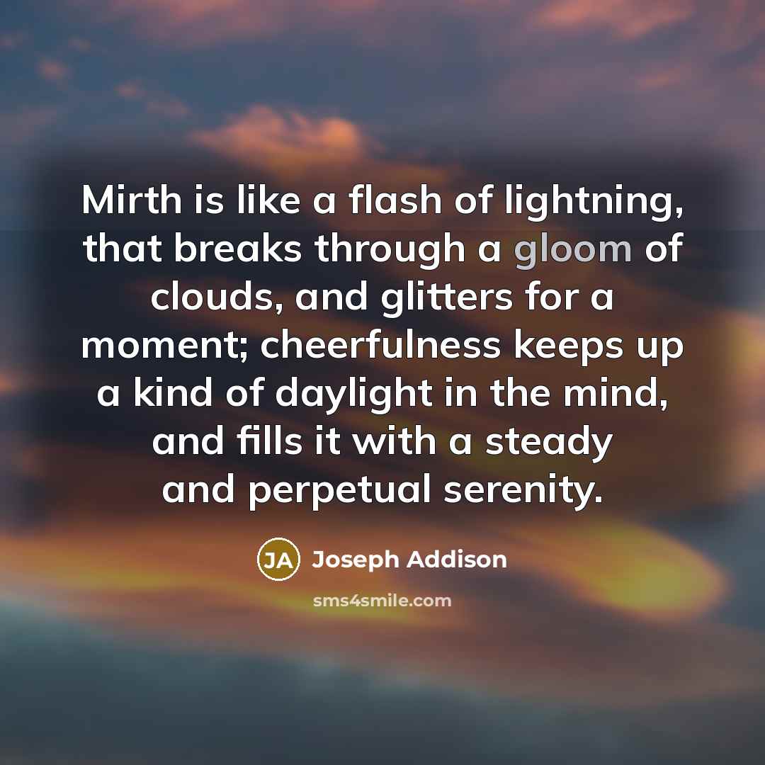 “Mirth is like a flash of lightning, that breaks through…” quote by Joseph Addison