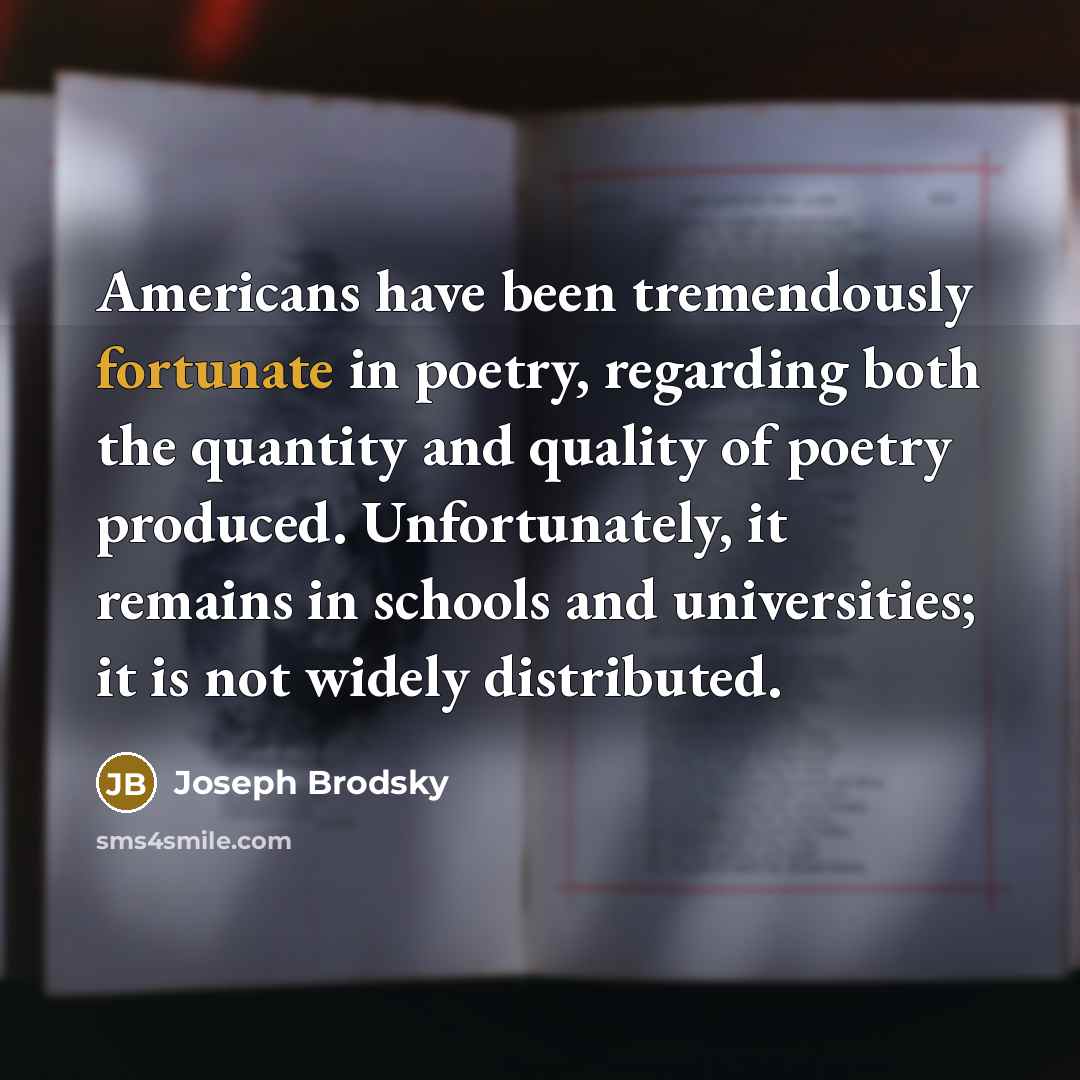 “Americans have been tremendously fortunate in poetry, regarding both the…” quote by Joseph Brodsky