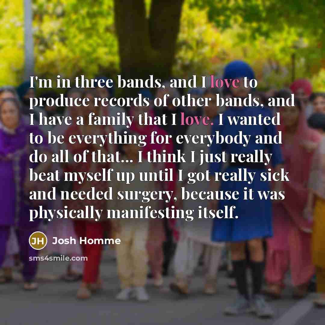 “I'm in three bands, and I love to produce records…” quote by Josh Homme