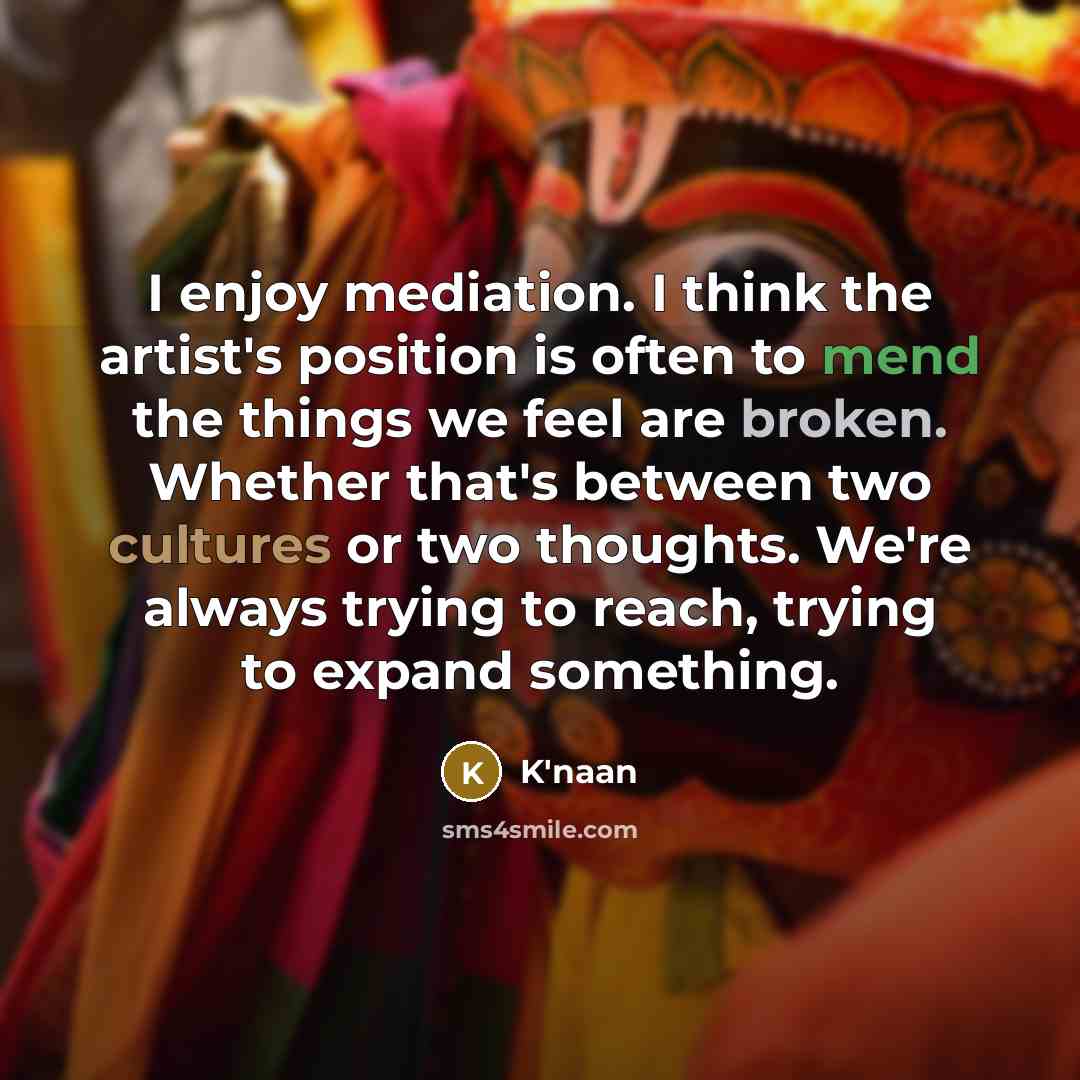 “I enjoy mediation. I think the artist's position is often…” quote by K'naan