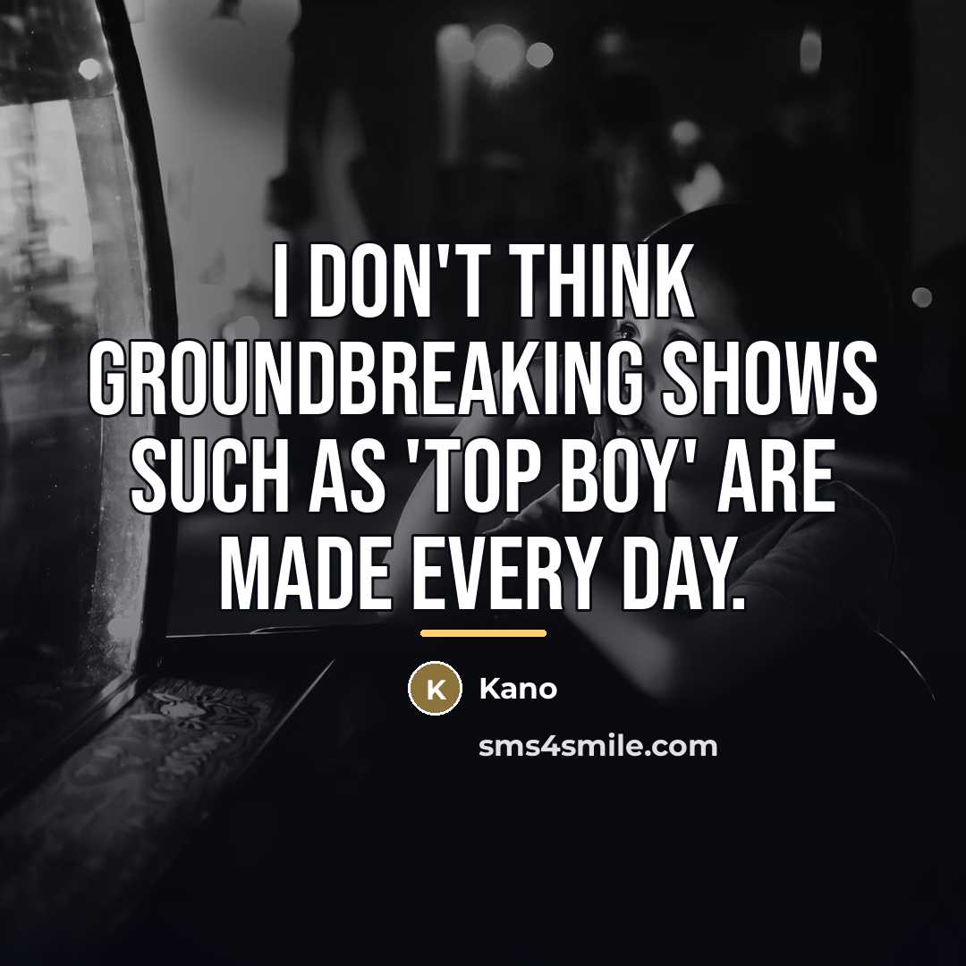“I don't think groundbreaking shows such as 'Top Boy' are…” quote by Kano