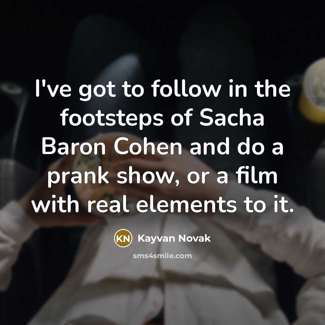 “I've got to follow in the footsteps of Sacha Baron…” quote by Kayvan Novak