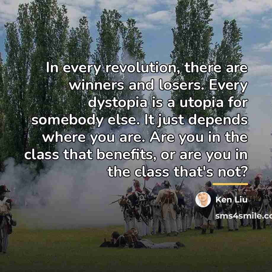 “In every revolution, there are winners and losers. Every dystopia…” quote by Ken Liu