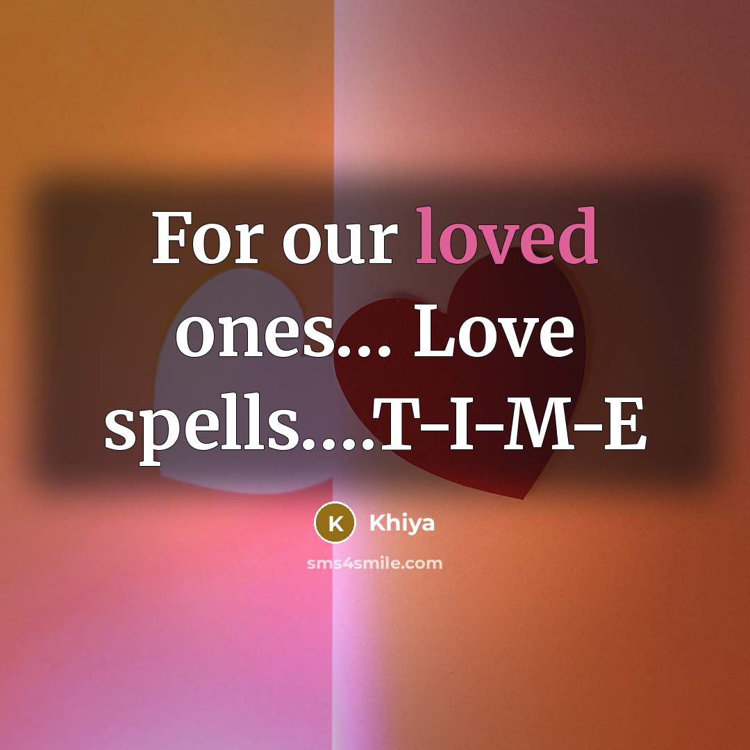 “For our loved ones.... Love spells.........T-I-M-E…” quote by Khiya