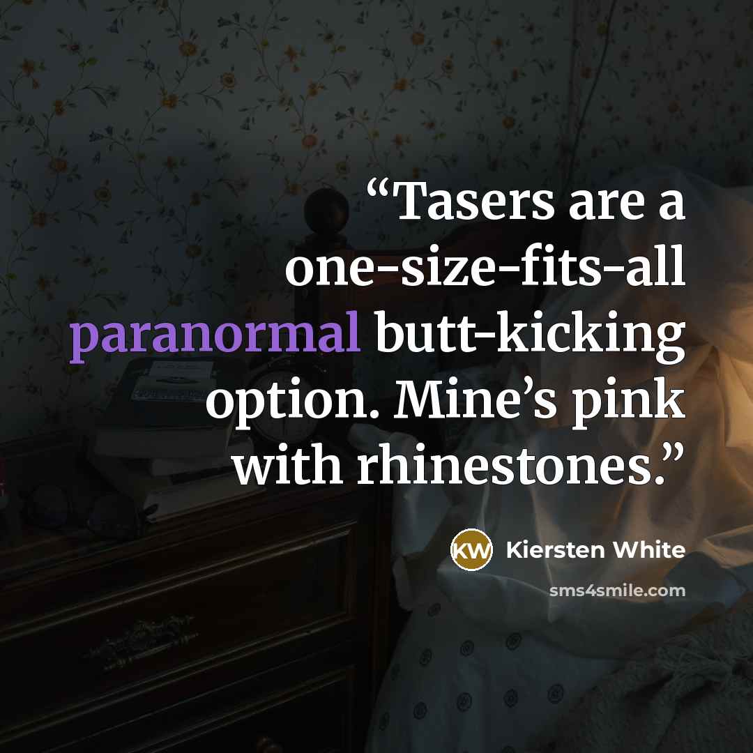 “Tasers are a one-size-fits-all paranormal butt-kicking option. Mine’s pink with rhinestones.” quote by Kiersten White