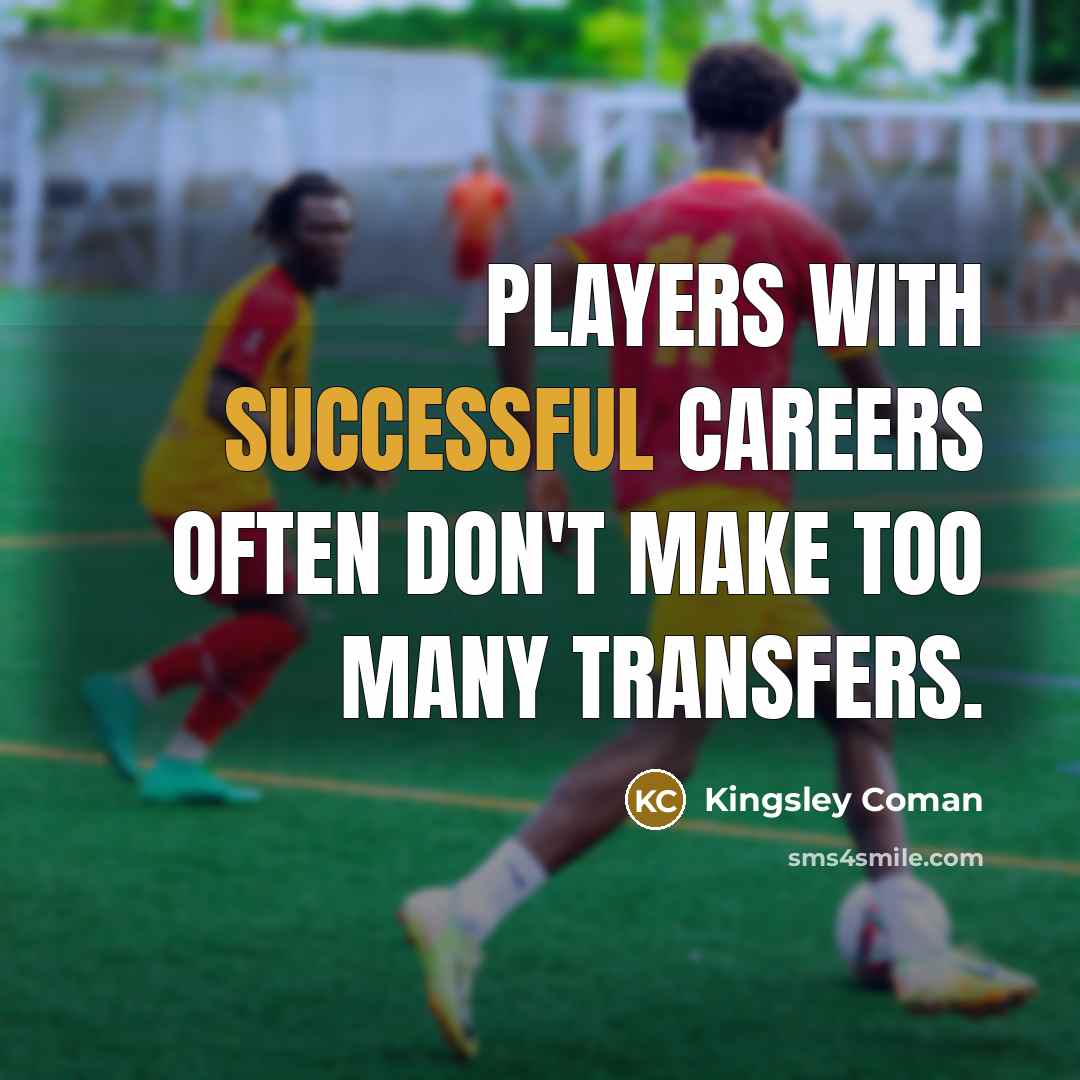 “Players with successful careers often don't make too many transfers.…” quote by Kingsley Coman