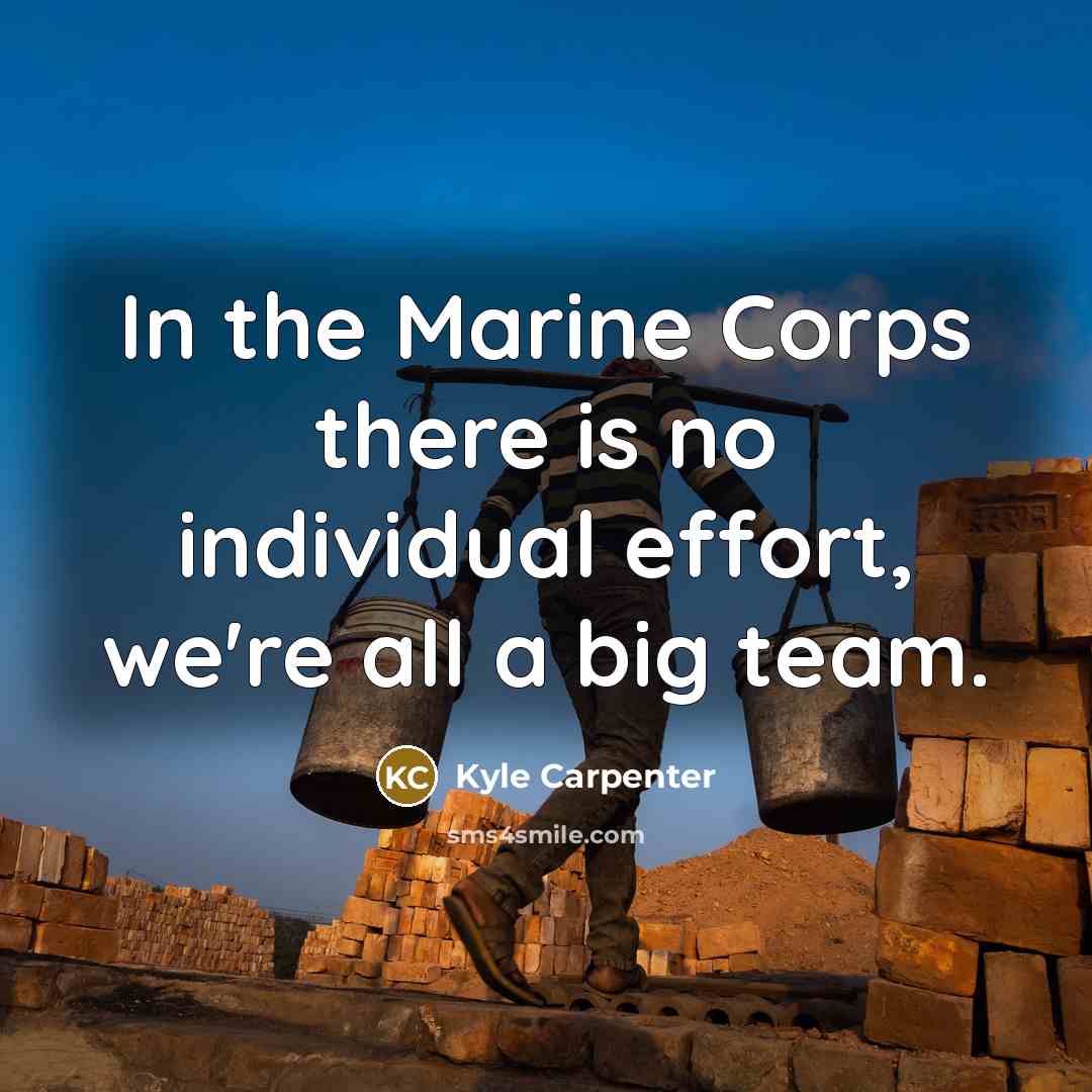 “In the Marine Corps there is no individual effort, we're…” quote by Kyle Carpenter