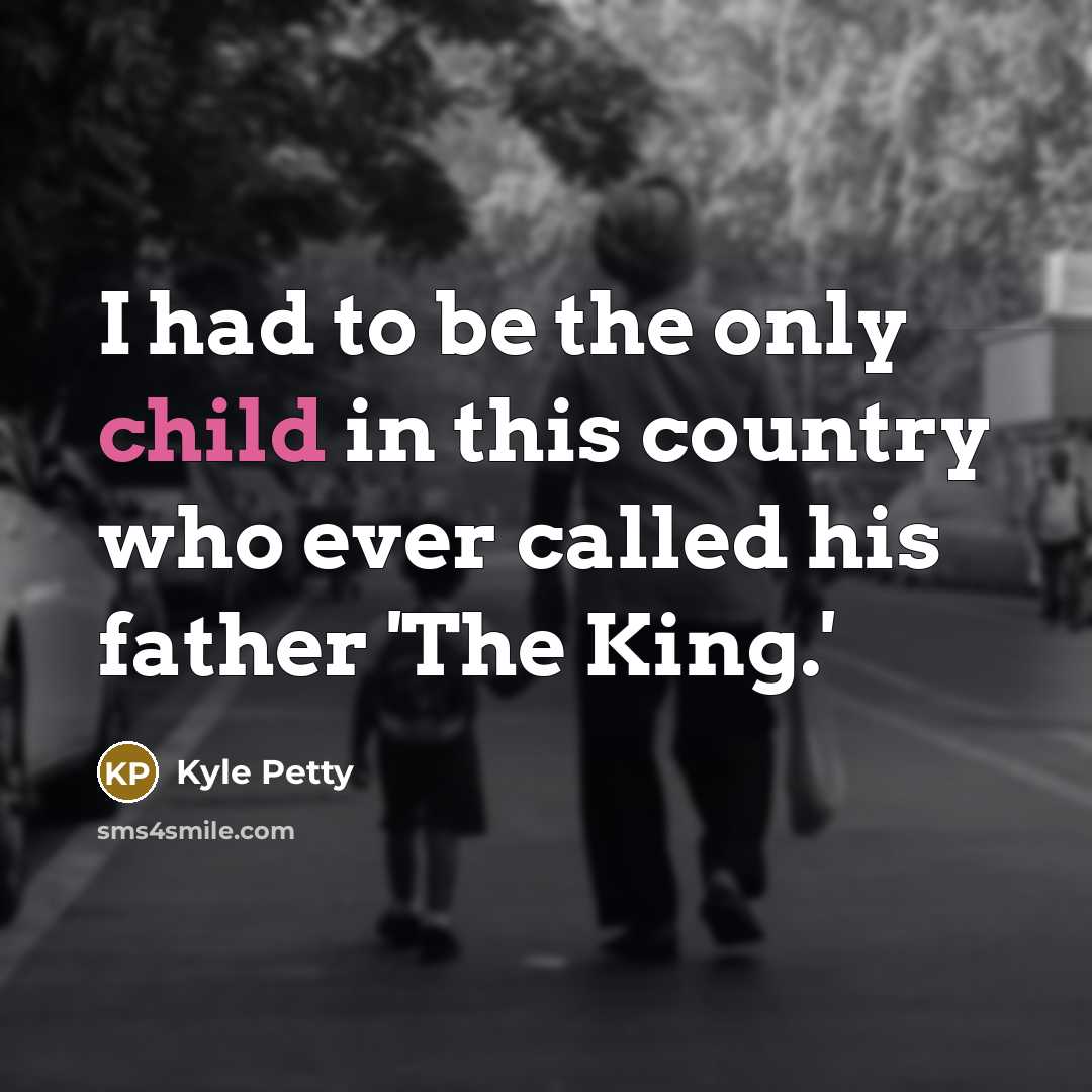 “I had to be the only child in this country…” quote by Kyle Petty