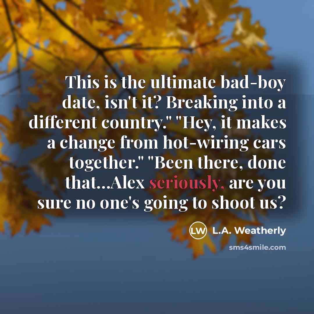 “This is the ultimate bad-boy date, isn't it? Breaking into…” quote by L.A. Weatherly