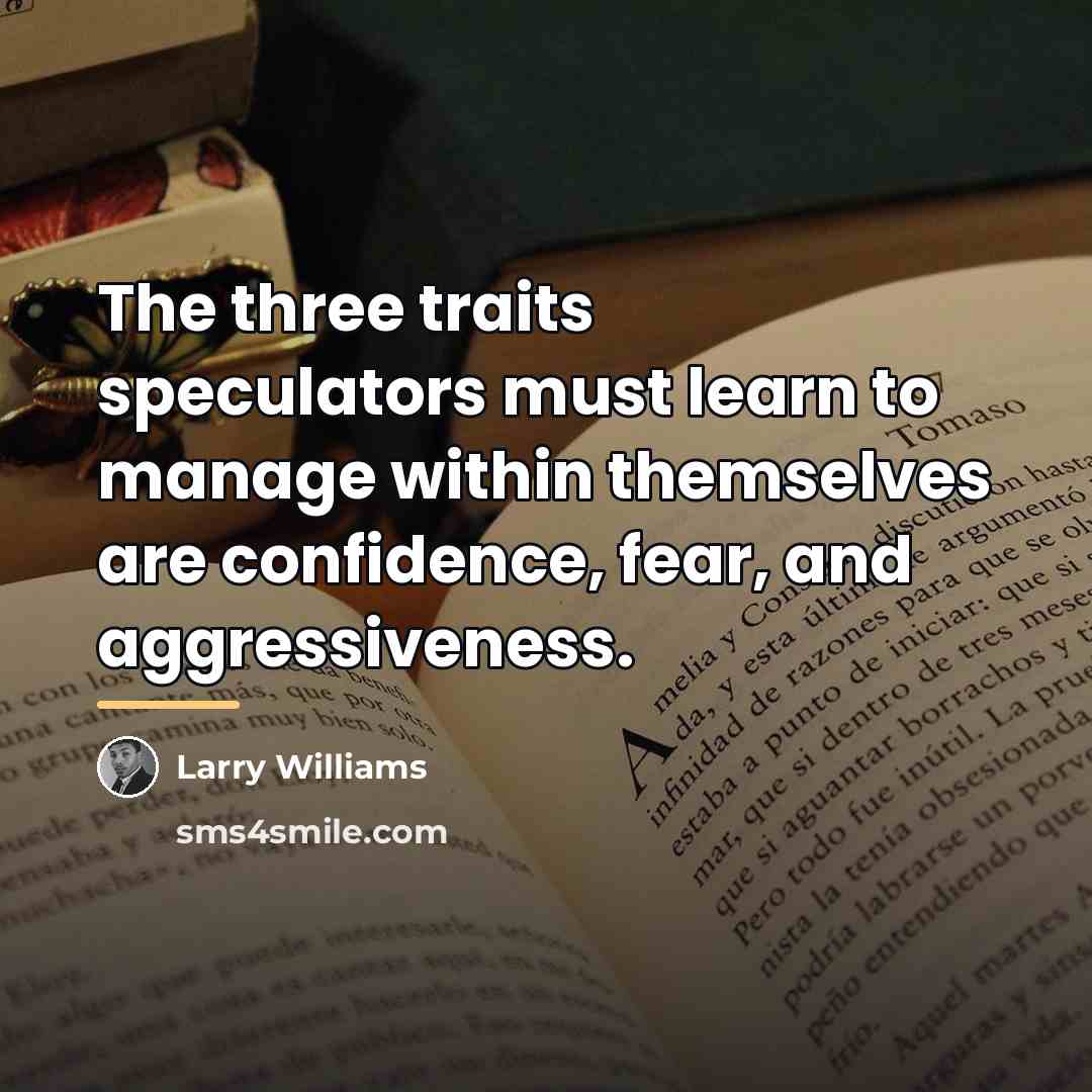 “The three traits speculators must learn to manage within themselves…” quote by Larry Williams