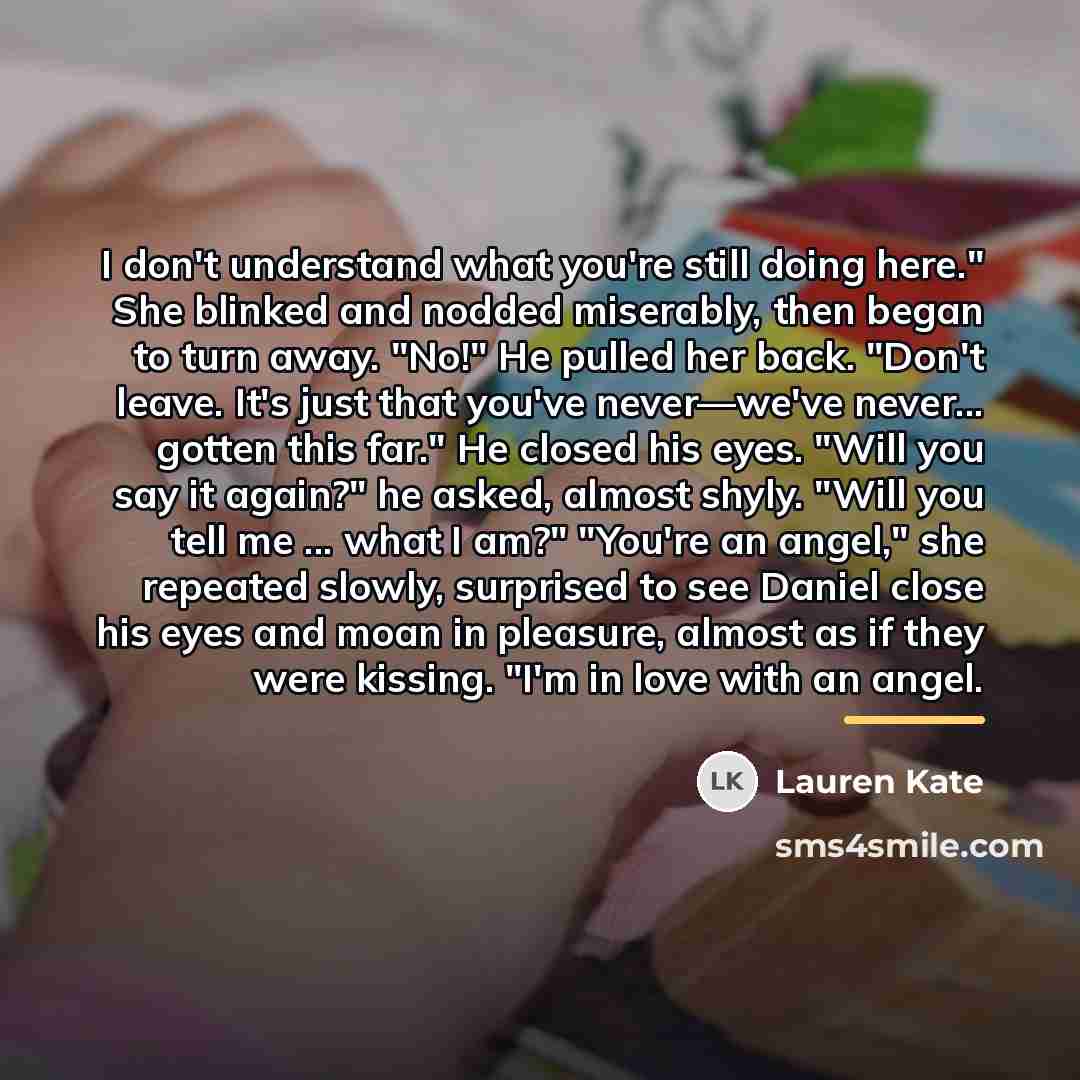 “I don't understand what you're still doing here." She blinked…” quote by Lauren Kate