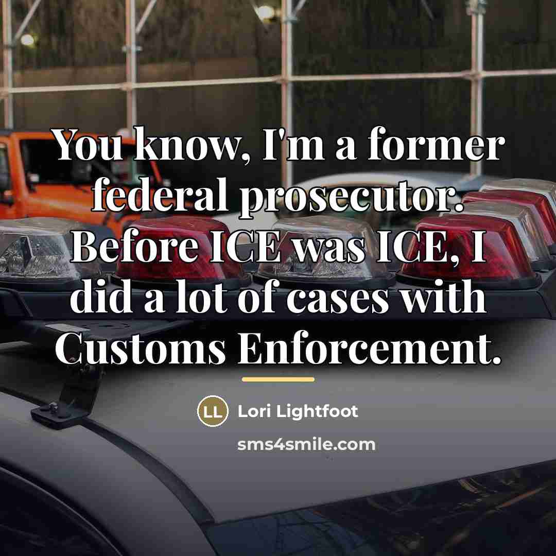 “You know, I'm a former federal prosecutor. Before ICE was…” quote by Lori Lightfoot