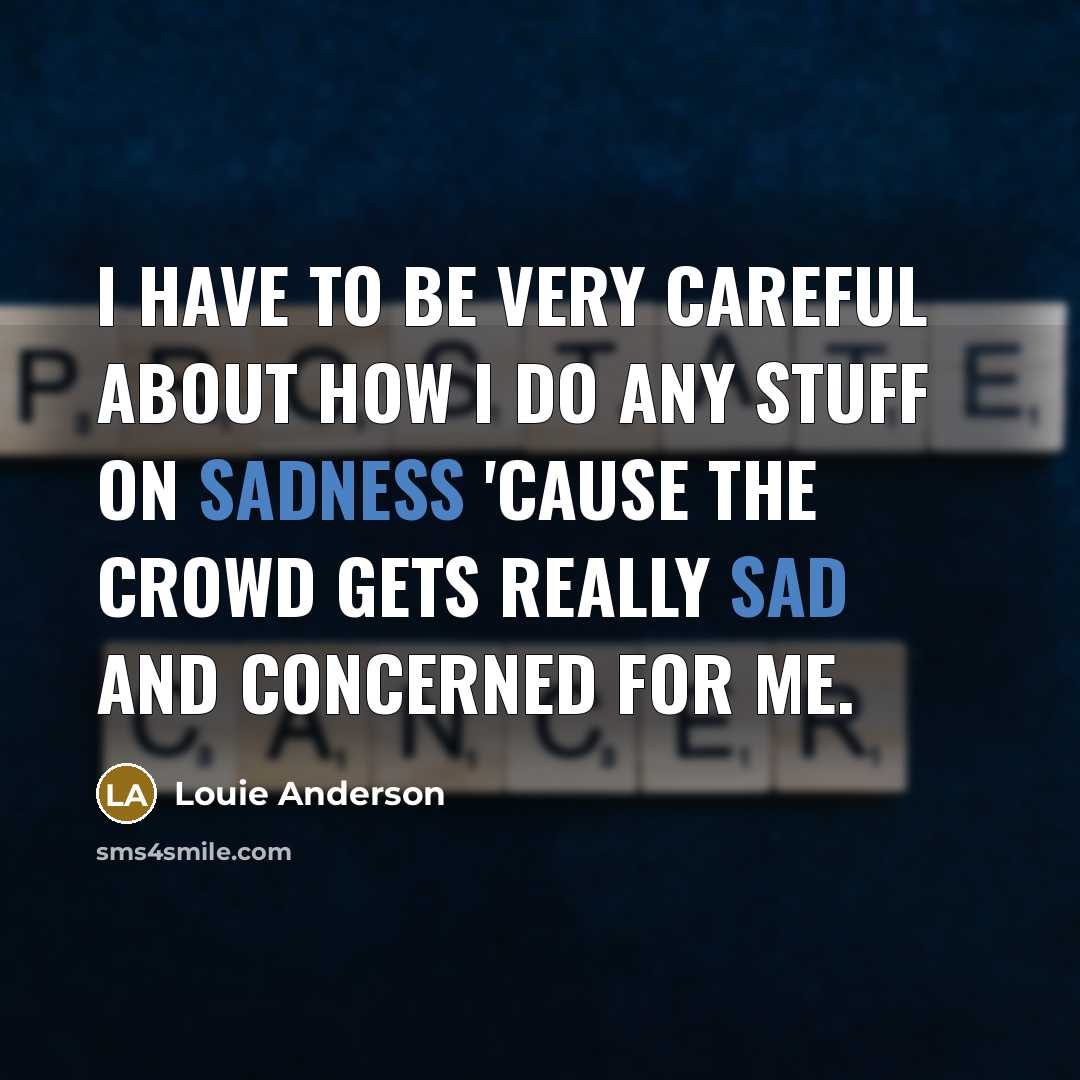 “I have to be very careful about how I do…” quote by Louie Anderson