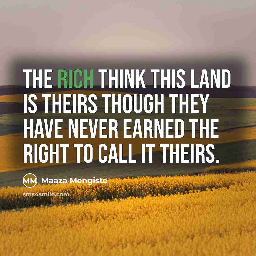 “The rich think this land is theirs though they have…” quote by Maaza Mengiste