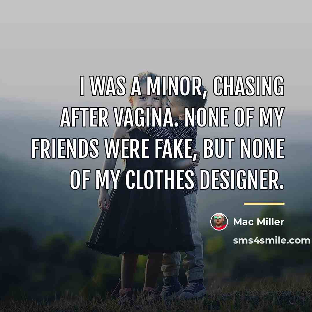 “I was a minor, chasing after vagina. None of my…” quote by Mac Miller