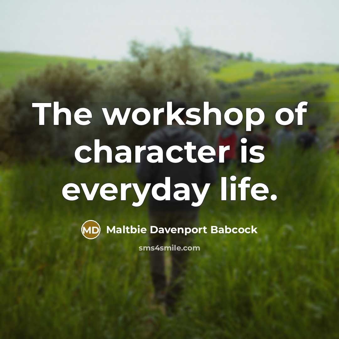 “The workshop of character is everyday life.…” quote by Maltbie Davenport Babcock
