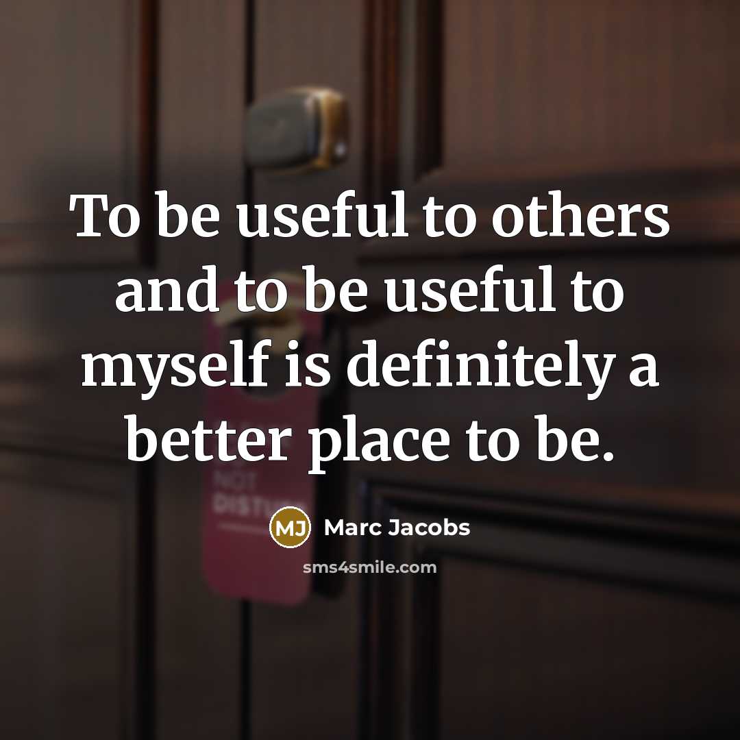 “To be useful to others and to be useful to…” quote by Marc Jacobs