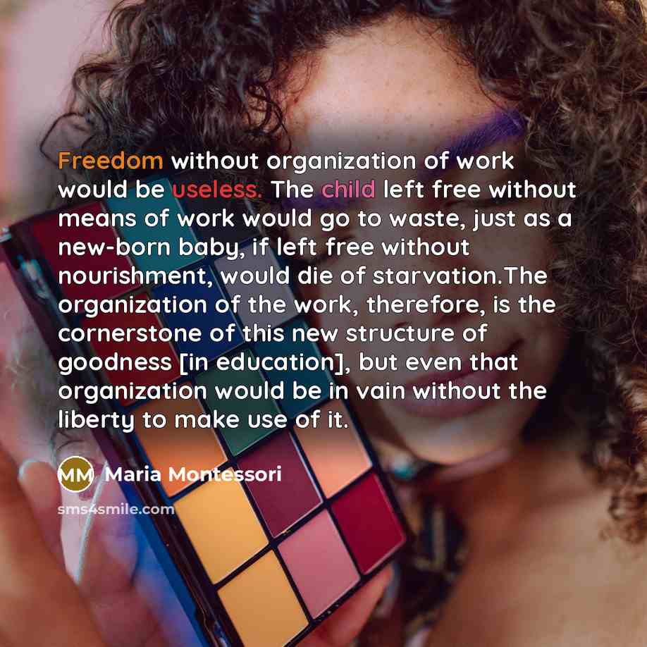 “Freedom without organization of work would be useless. The child…” quote by Maria Montessori