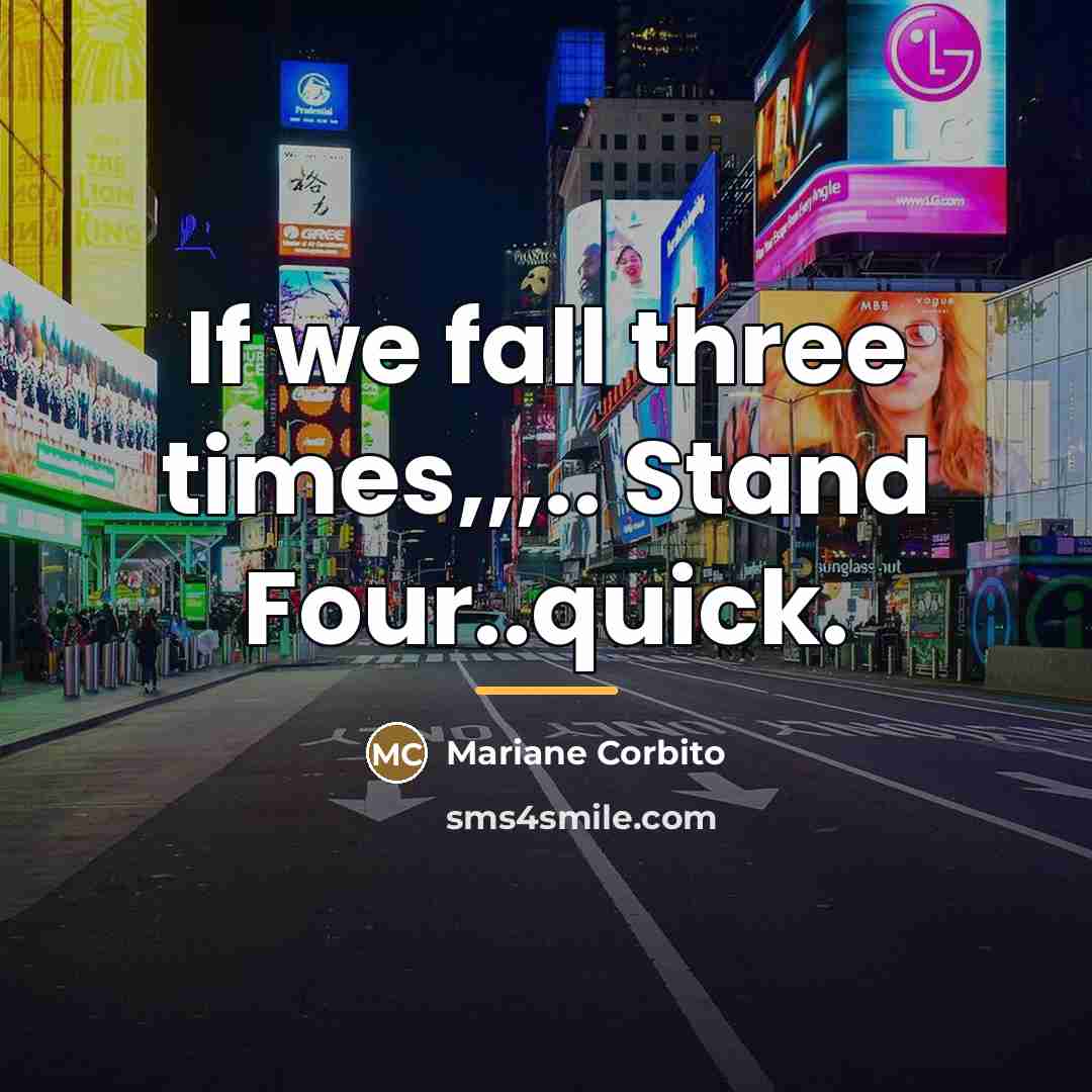 “If we fall three times,,,.. Stand Four..quick.…” quote by Mariane Corbito