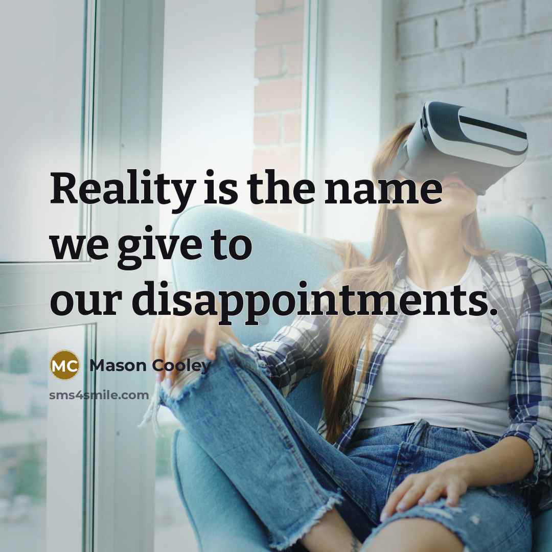 “Reality is the name we give to our disappointments.…” quote by Mason Cooley