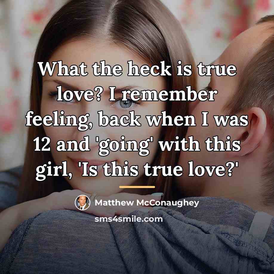 “What the heck is true love? I remember feeling, back…” quote by Matthew McConaughey