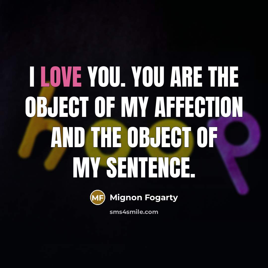 “I love you. You are the object of my affection…” quote by Mignon Fogarty