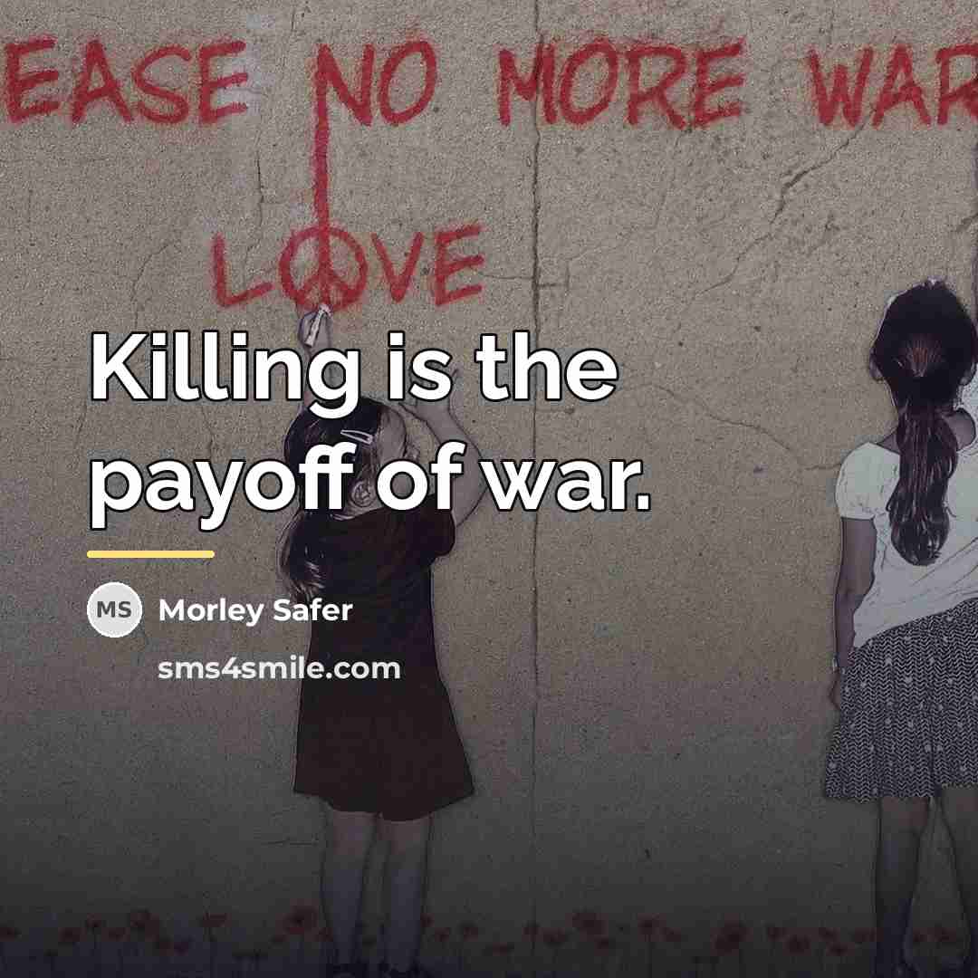 “Killing is the payoff of war.…” quote by Morley Safer